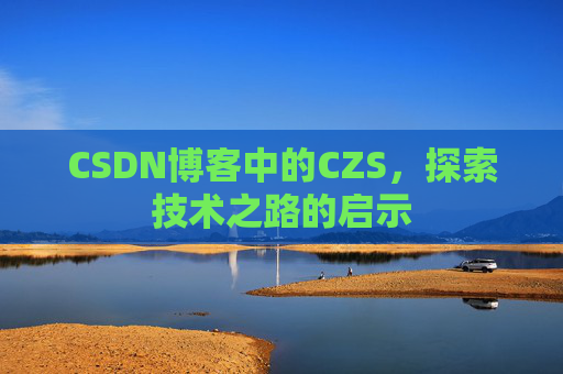CSDN博客中的CZS，探索技术之路的启示